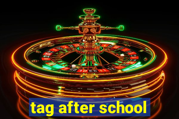 tag after school